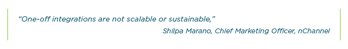 One-off integrations are not scalable or sustainable -Shilpa Marano